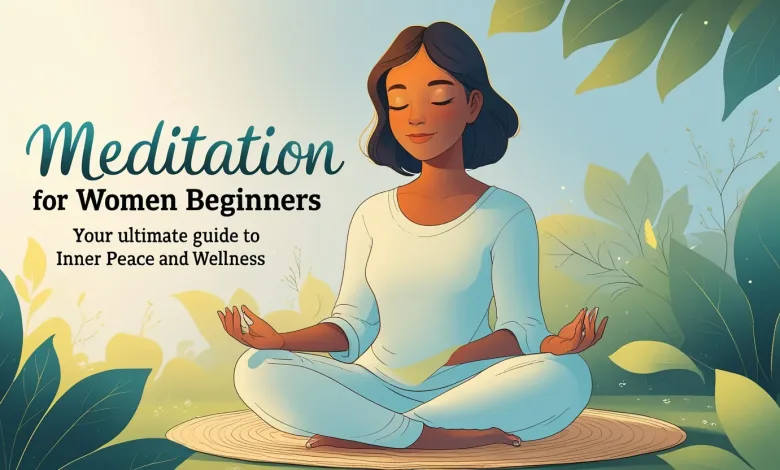 Meditation for Women Beginners: Your Ultimate Guide to Inner Peace and Wellness