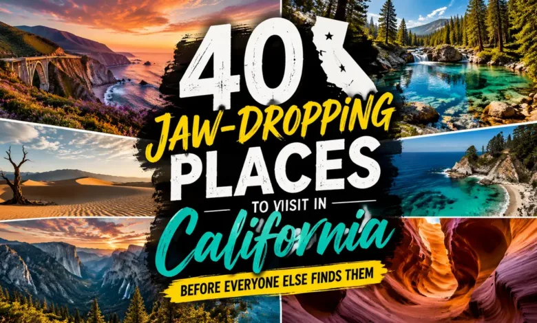 40 Jaw-Dropping Places to Visit in California Before Everyone Else Finds Them